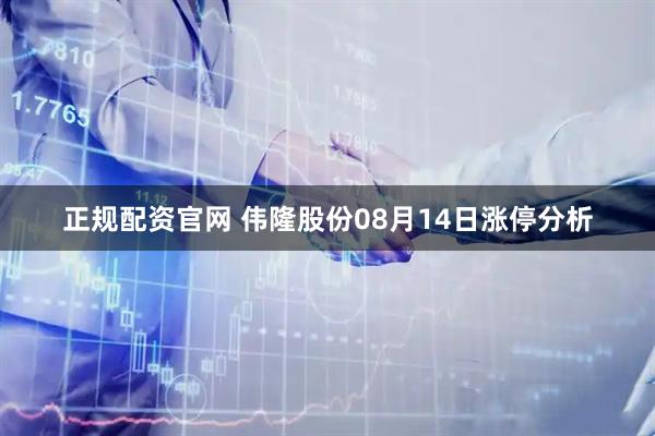 正规配资官网 伟隆股份08月14日涨停分析